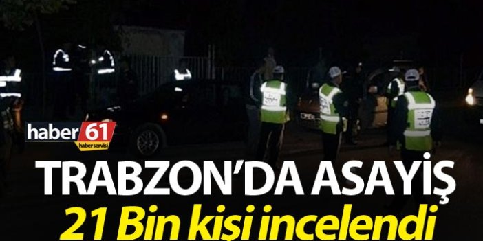 Trabzon’da Asayiş - 21 Bin kişi incelendi