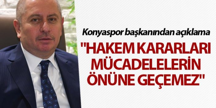 Konyaspor başkanından açıklama - "Hakem kararları mücadelelerin önüne geçemez"
