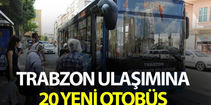 Trabzon ulaşımına 20 yeni otobüs