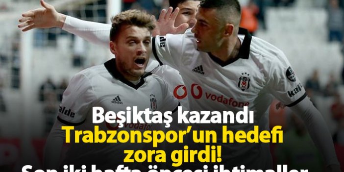 Beşiktaş kazandı, Trabzonspor'un hayali zora girdi