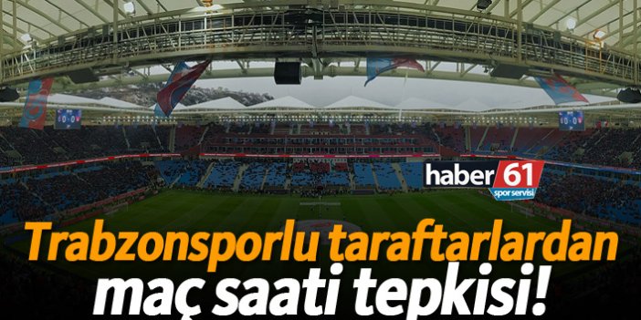 Trabzonsporlu taraftarlardan maç saati tepkisi!
