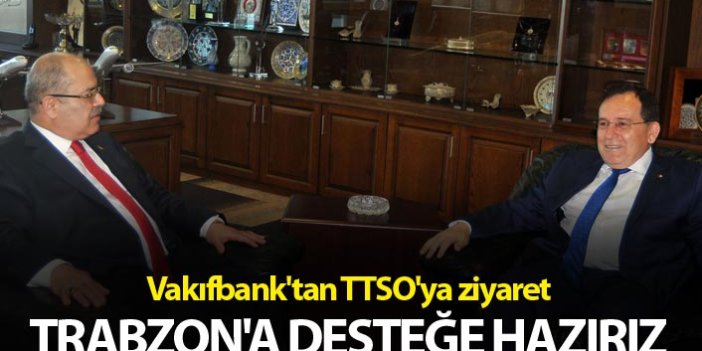 Vakıfbank'tan TTSO'ya ziyaret - Trabzon'a desteğe hazırız