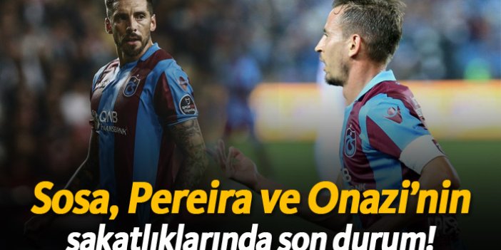 Trabzonspor açıkladı! Sosa, Pereira ve Onazi'nin sakatlıklarında son durum!
