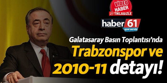 Galatasaray Basın Toplantısı’nda ‘Trabzonspor’ ve 2010-11 detayı!