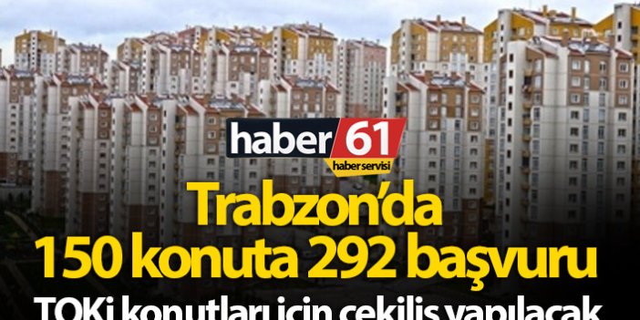 Trabzon'da 150 konuta 292 başvuru