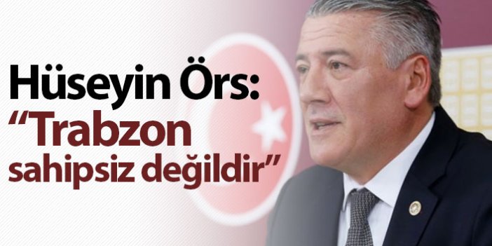 Örs: "Trabzon sahipsiz değildir"
