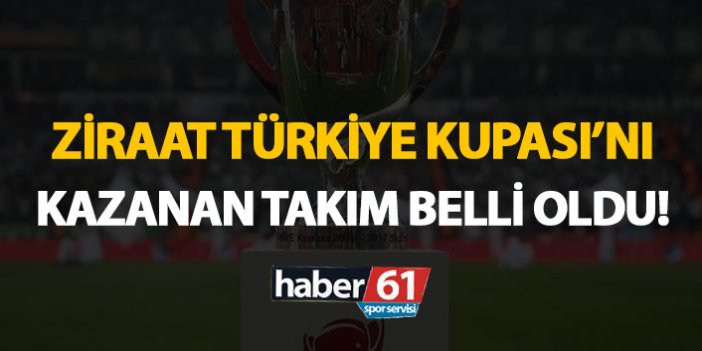 Ziraat Türkiye Kupası'nı kazanan takım belli oldu!