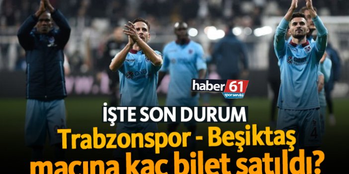 Trabzonspor - Beşiktaş maçına kaç bilet satıldı?