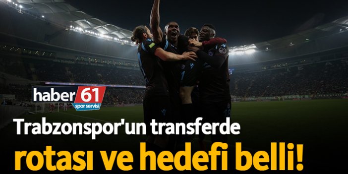 Trabzonspor'un transferde rotası ve hedefi belli!