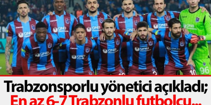 Trabzonsporlu yönetici açıkladı: Hedefimiz 6-7 Trabzonlu futbolcu