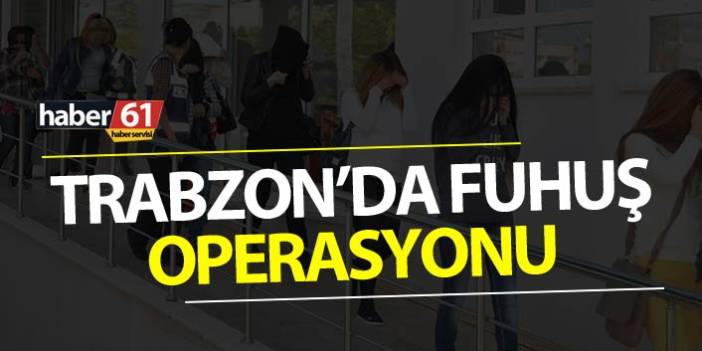 Trabzon’da gerçekleştirilen fuhuş operasyonunda 5 kadın gözaltına alındı. 16 Mayıs 2019