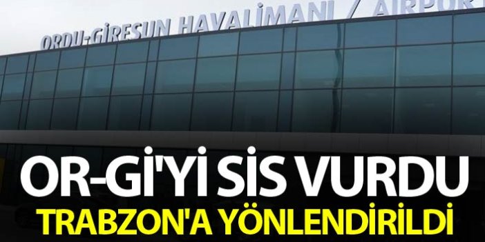 OR-Gİ'yi sis vurdu - Trabzon'a yönlendirildi