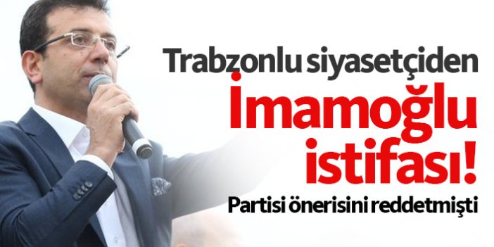 Trabzonlu siyasetiçiden İmamoğlu istifası!