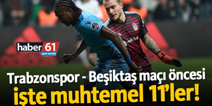 Trabzonspor Beşiktaş maçı öncesi işte muhtemel 11'ler!