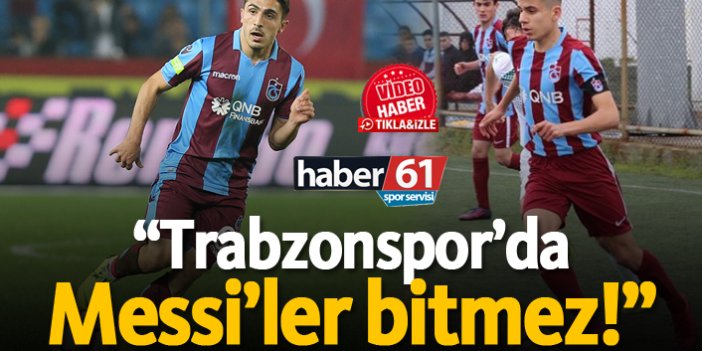 "Trabzonspor'da Messi'ler bitmez!"