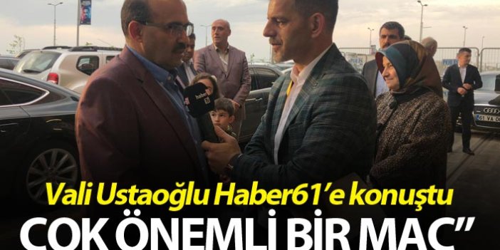 Vali Ustaoğlu: "Çok önemli bir maç"