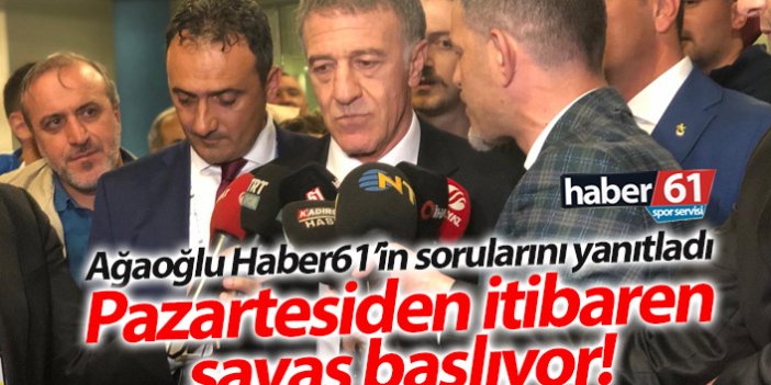 Ahmet Ağaoğlu: Pazartesiden itibaren savaş başlıyor!