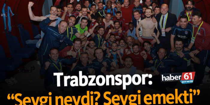 Trabzonspor: “Sevgi neydi? Sevgi emekti”