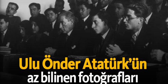 Ulu Önder Atatürk’ün az bilinen fotoğrafları