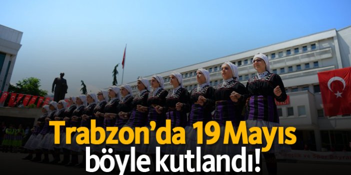 Trabzon’da 19 Mayıs böyle kutlandı!