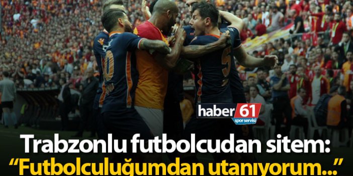 Trabzonlu futbolcudan sitem: "Futbolculuğumdan utanıyorum..."