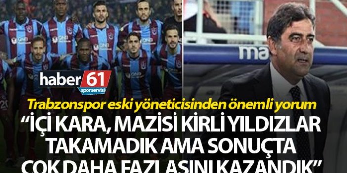 Trabzonspor’un eski yöneticisinden önemli yorum