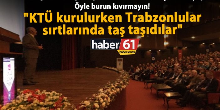 "KTÜ kurulurken Trabzonlular sırtlarında taş taşıdılar"