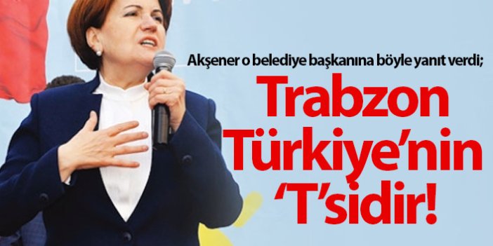 Meral Akşener: Trabzon Türkiye'nin 'T'sidir "