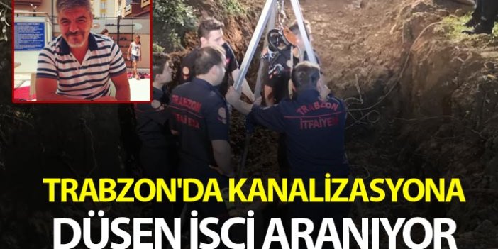 Trabzon'da Kanalizasyona düşen işçi aranıyor