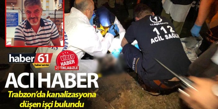 Trabzon'da Kanalizasyona düşen işçi bulundu