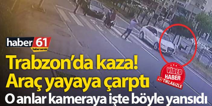 Trabzon'da kaza! Yayaya böyle çarptı...