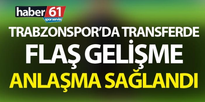 Trabzonspor'da transferde flaş gelişme - Anlaşma sağlandı