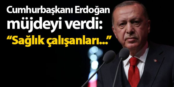 Cumhurbaşkanı Erdoğan müjdeyi verdi: "Sağlık çalışanları..."