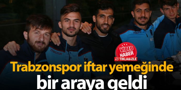 Trabzonspor iftarda bir araya geldi!