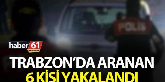 Trabzon’da haklarında kesinleşmiş hapis cezası bulunan 6 kişi yakalandı. 24 Mayıs 2019