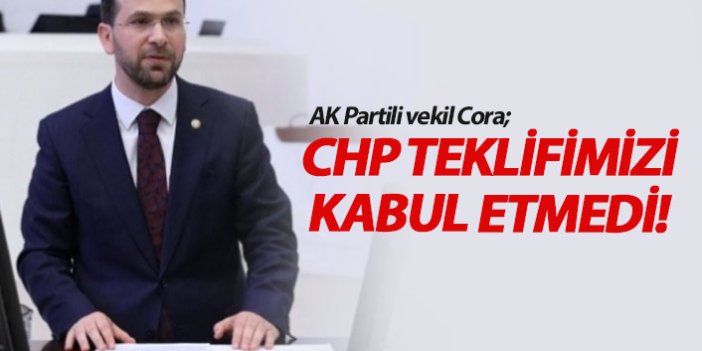 Cora; CHP teklifimizi kabul etmedi
