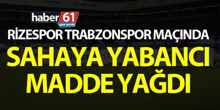 Rizespor Trabzonspor maçında yabancı madde yağdı
