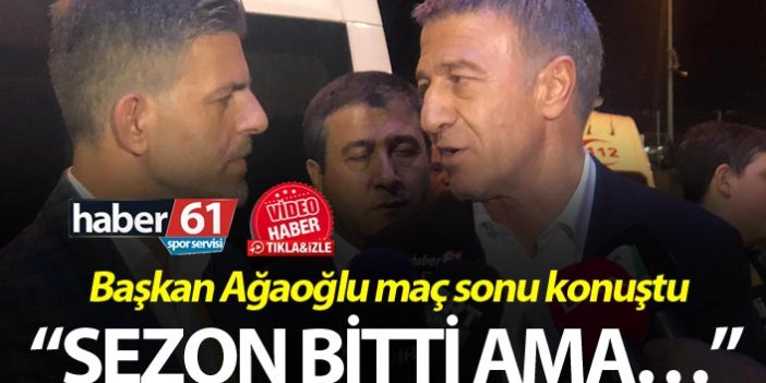 Ahmet Ağaoğlu: “Sezon bitti ama…”