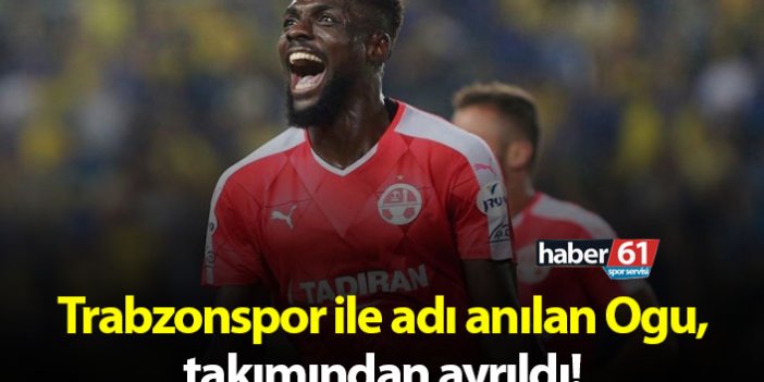 Trabzonspor ile adı anılan Ogu, takımdan ayrıldı!