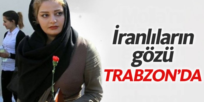 İranlıların gözü Trabzon'da