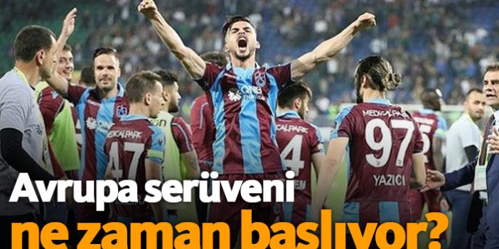 Trabzonspor'un Avrupa heyecanı ne zaman başlıyor?