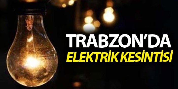 Trabzon’da elektrik kesintisi yapılacak