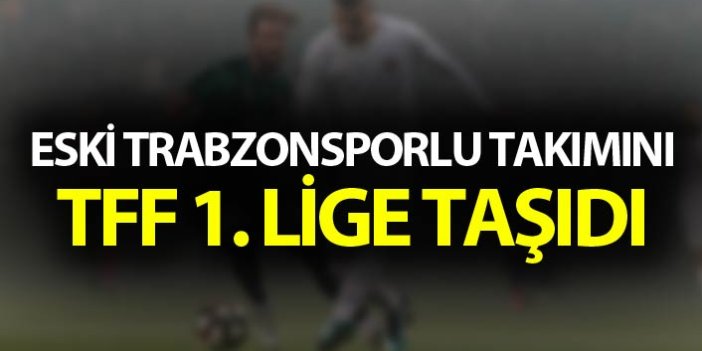 Eski Trabzonsporlu takımını TFF 1. Lige taşıdı