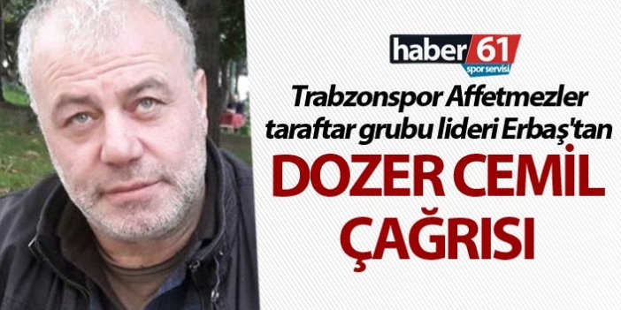 Trabzonspor taraftar grubu lideri Erbaş'tan Dozer Cemil çağrısı