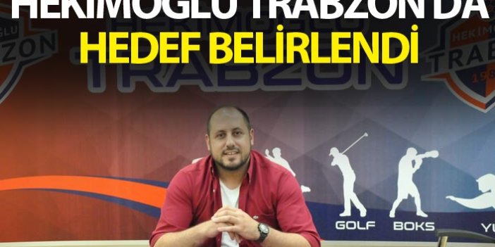 Hekimoğlu Trabzon'da hedef belirlendi