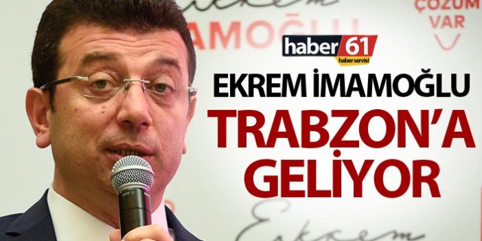 Ekrem İmamoğlu Trabzon'a geliyor