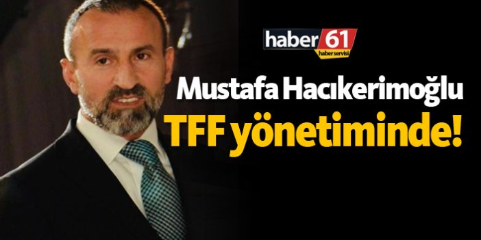 Mustafa Hacıkerimoğlu TFF yönetiminde!
