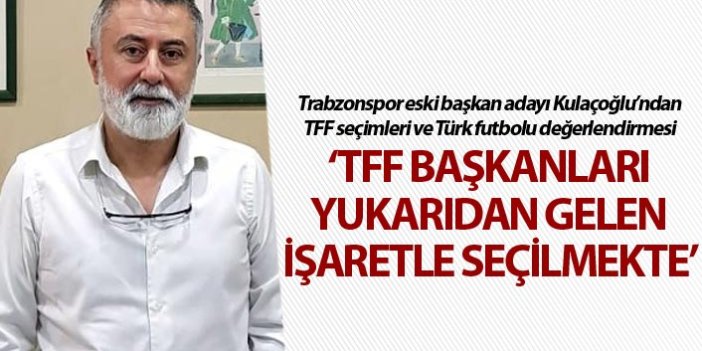 Trabzonspor’un eski başkan adayından önemli açıklama: "TFF Başkanları yukarıdan gelen işaretle seçilmekte"