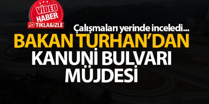 Bakan Turhan'dan Kanuni Bulvarı müjdesi!