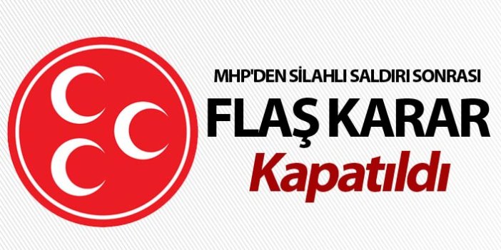 MHP'den silahlı saldırı sonrası flaş karar - Kapatıldı